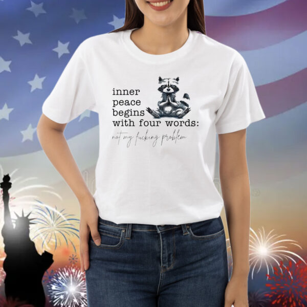 Raccoon inner peace begins with four words not my fucking problem Shirt