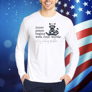 Raccoon inner peace begins with four words not my fucking problem Shirt