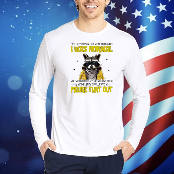 Raccoon it’s not my fault you thought I was normal Shirt