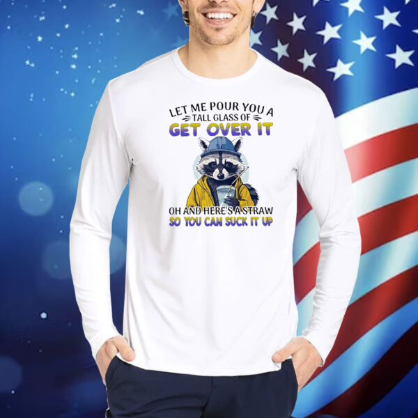 Raccoon let me pour you a tall glass of get over it Shirt