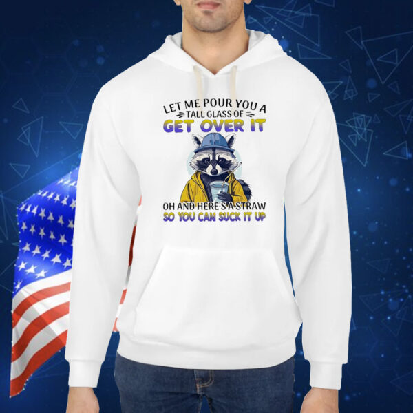Raccoon let me pour you a tall glass of get over it Shirt