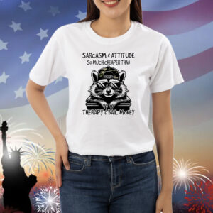 Raccoon sarcasm and attitude so much cheaper than therapy and bail money Shirt