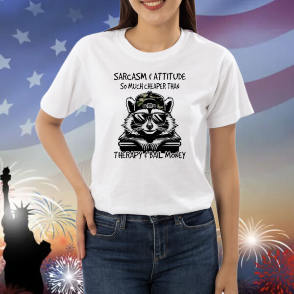Raccoon sarcasm and attitude so much cheaper than therapy and bail money Shirt