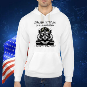 Raccoon sarcasm and attitude so much cheaper than therapy and bail money Shirt