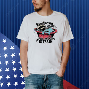 Raccoon splish splash your opinion is trash Shirt