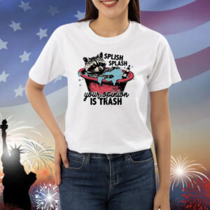 Raccoon splish splash your opinion is trash Shirt