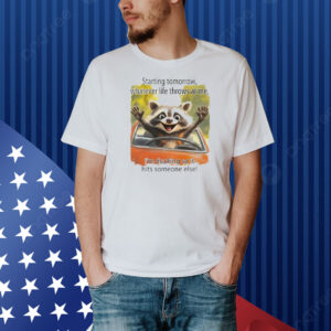 Raccoon starting tomorrow whatever life throws at me Shirt