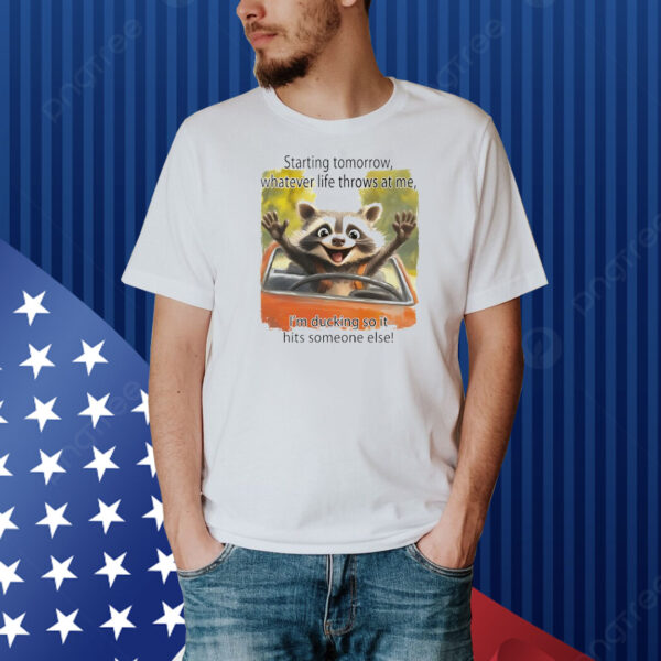 Raccoon starting tomorrow whatever life throws at me Shirt