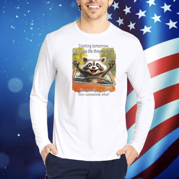 Raccoon starting tomorrow whatever life throws at me Shirt