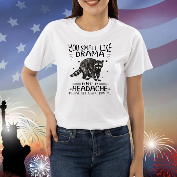 Raccoon you smell like drama and a headache Shirt