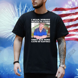 Ricky I mean nobody wants to admit they ate nine cans of ravioli Shirt
