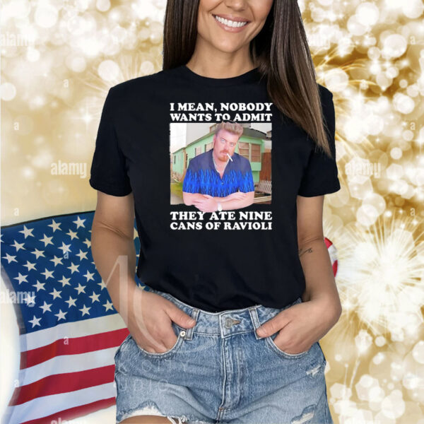 Ricky I mean nobody wants to admit they ate nine cans of ravioli Shirt