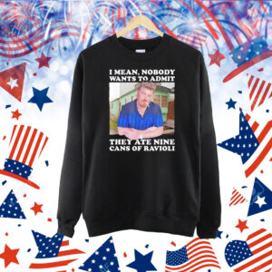 Ricky I mean nobody wants to admit they ate nine cans of ravioli Shirt