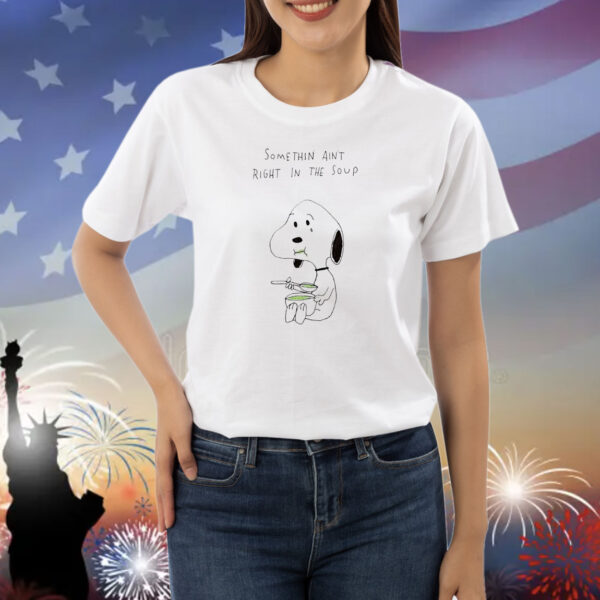 Snoopy somethin ain’t right in the soup Shirt