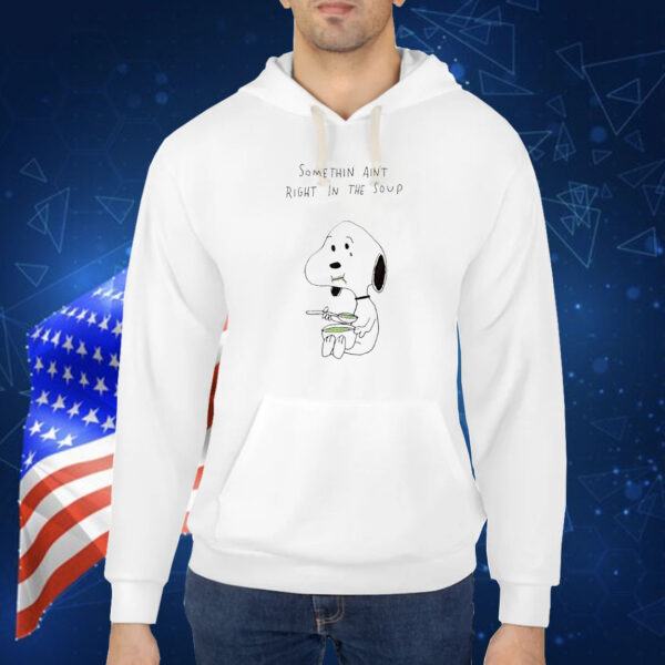 Snoopy somethin ain’t right in the soup Shirt
