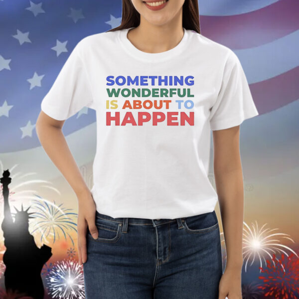 Something wonderful is about to happen Shirt