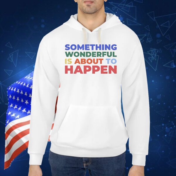 Something wonderful is about to happen Shirt