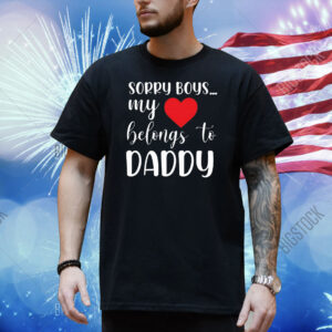 Sorry boys my love belongs to daddy Shirt