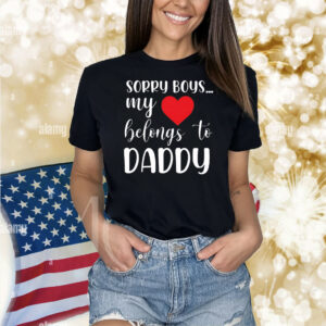 Sorry boys my love belongs to daddy Shirt