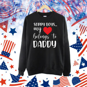 Sorry boys my love belongs to daddy Shirt