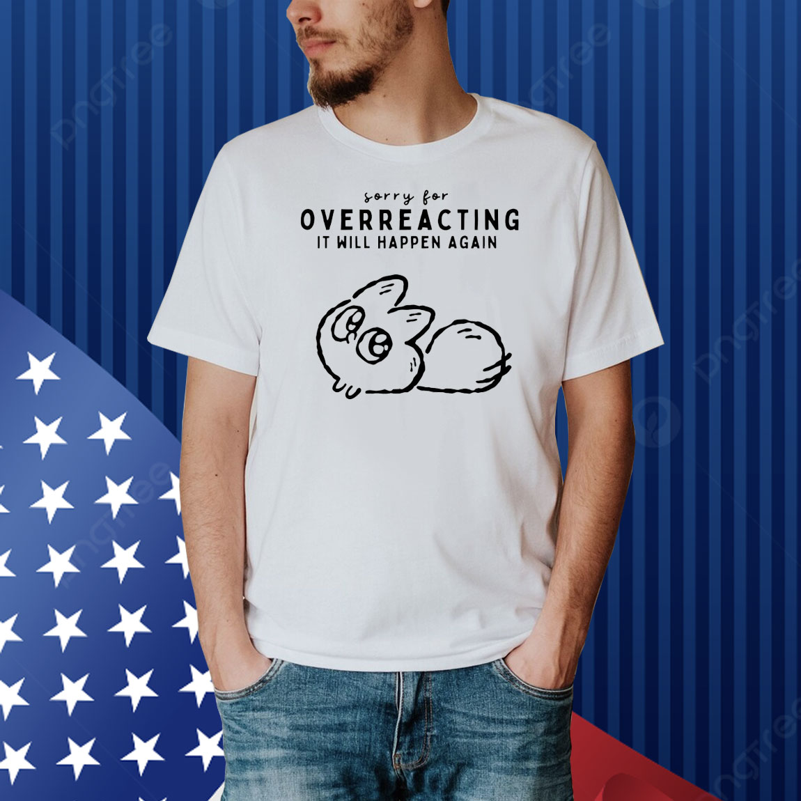 Sorry for overreacting it will happen again Shirt