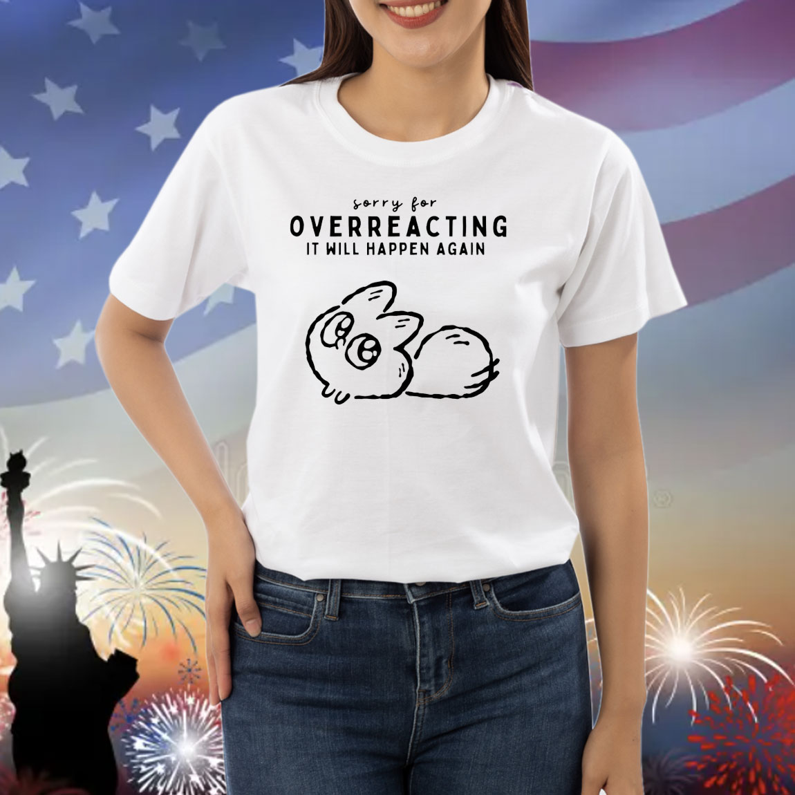 Sorry for overreacting it will happen again Shirt