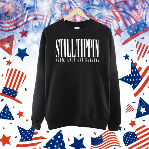 Still Tippin Slow Loud And Banging Tippendales Shirt