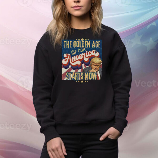 The Golden Age Of Our America Starts Now Trump Tee Shirt
