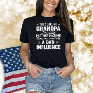 They call me grandpa because partner in crime makes me sound like a bad influence Shirt