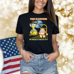 Time Blindness The Struggle Is What Day Is It Hourglass Shirt