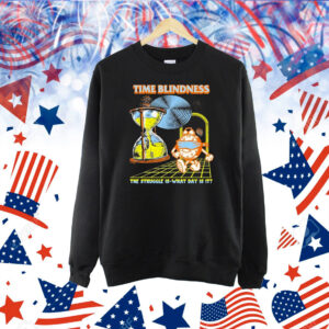 Time Blindness The Struggle Is What Day Is It Hourglass Shirt