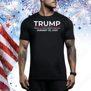 Today Is Our Liberation Day 1/20/25 Trump President Tee Shirt