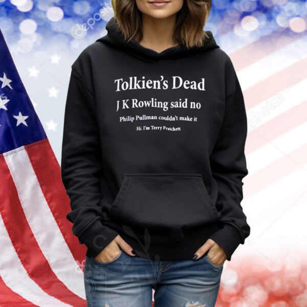 Tolkien’s Dea J K rowling said no Philip Pullman couldn’t make it hi I’m Terry Pratchett Shirt