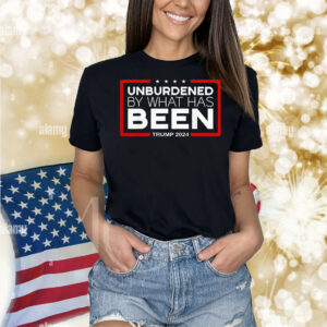Unburdened by what has been Trump 2024 Shirt