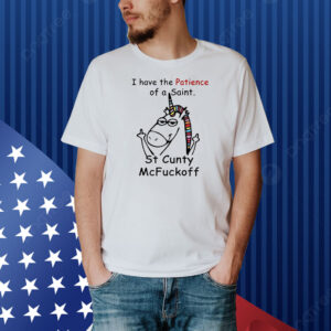 Unicorn I have the patience of a saint st cunty mcfuckoff Shirt