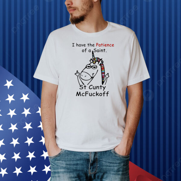 Unicorn I have the patience of a saint st cunty mcfuckoff Shirt