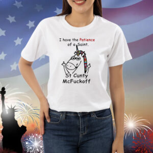 Unicorn I have the patience of a saint st cunty mcfuckoff Shirt
