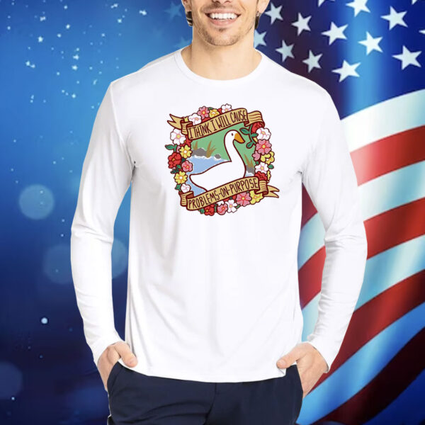 Untitled Goose Game I think I will cause problems-on-purpose Shirt