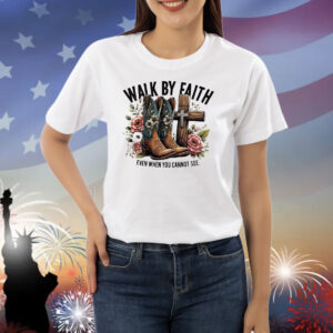 Walk by faith even when you cannot see Shirt