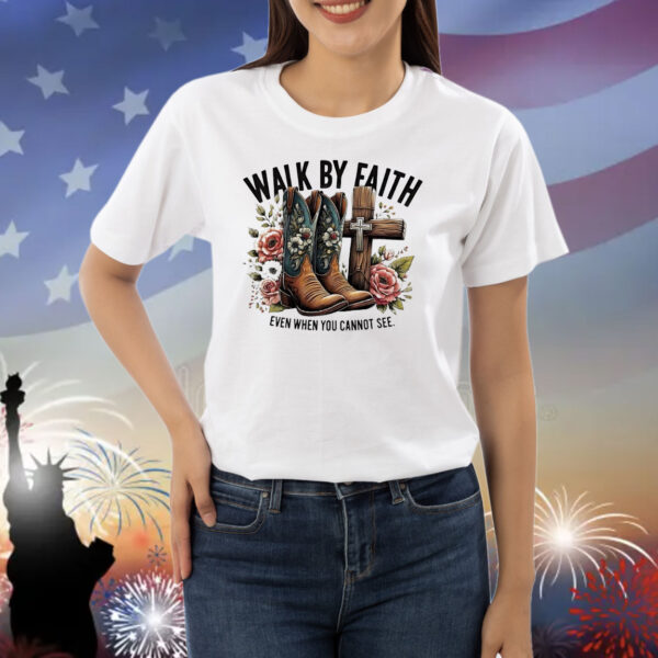 Walk by faith even when you cannot see Shirt