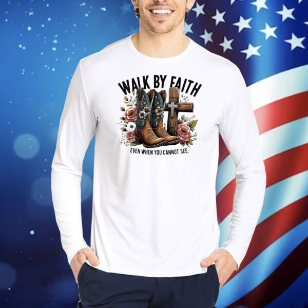 Walk by faith even when you cannot see Shirt