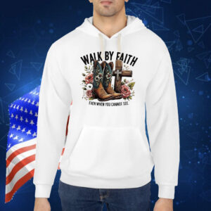 Walk by faith even when you cannot see Shirt