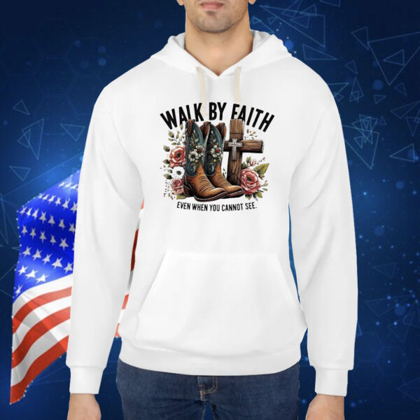 Walk by faith even when you cannot see Shirt
