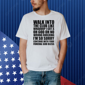 Walk into the club like whaddup Shirt