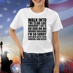 Walk into the club like whaddup Shirt
