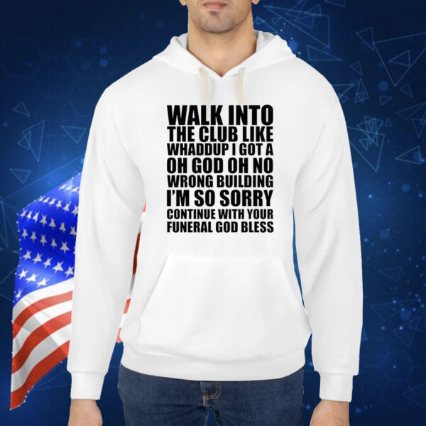 Walk into the club like whaddup Shirt