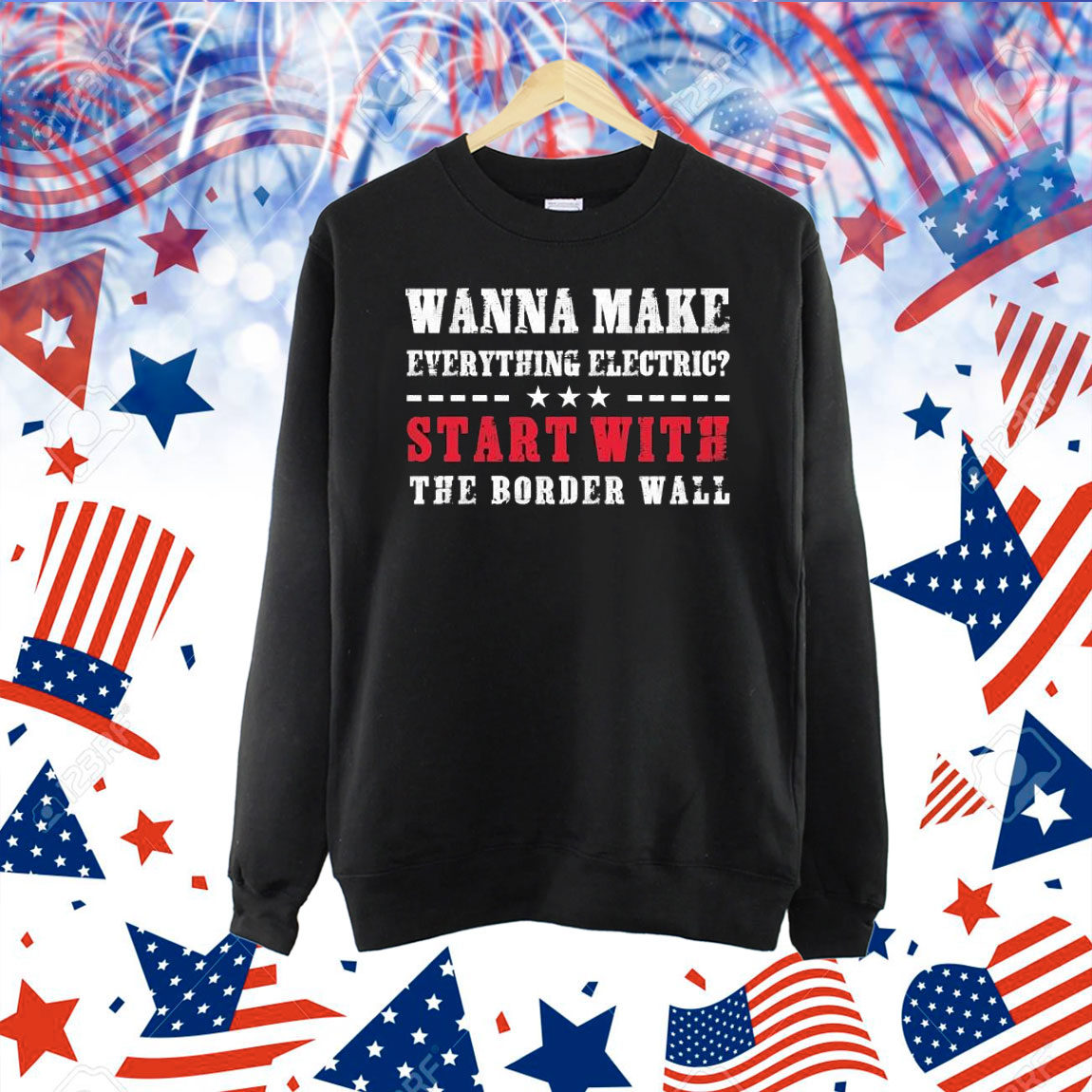 Wanna Make Everything Electric Start With The Border Wall Shirt