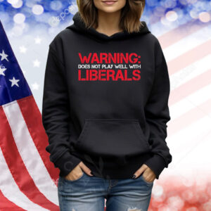 Warning Does Not Play Well Liberals Shirt