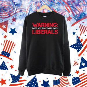 Warning Does Not Play Well Liberals Shirt