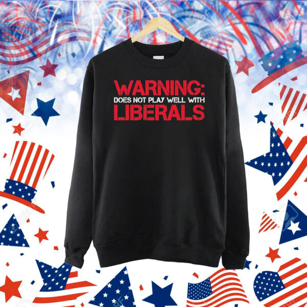 Warning Does Not Play Well Liberals Shirt